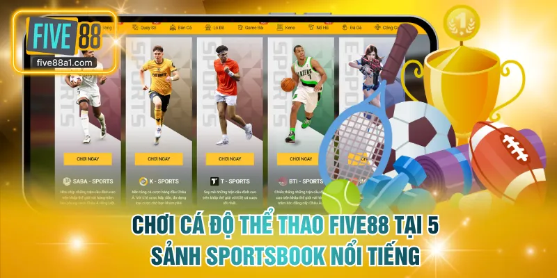 Chơi cá độ thể thao FIVE88 tại 5 sảnh Sportsbook nổi tiếng