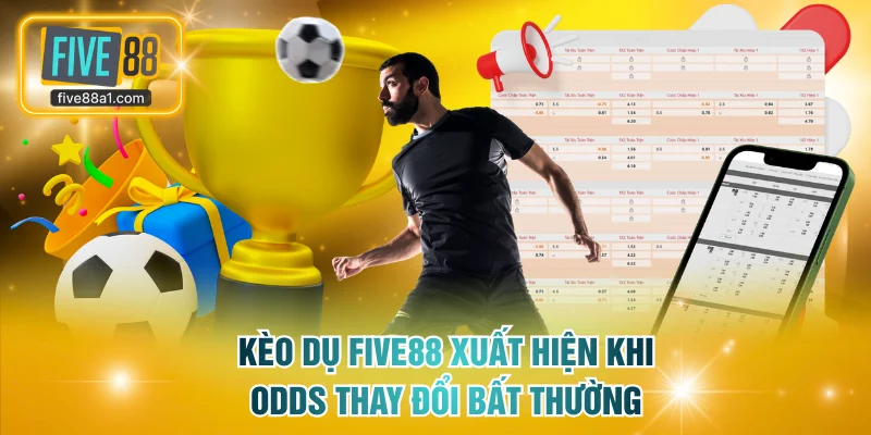 Kèo dụ FIVE88 xuất hiện khi odds thay đổi bất thường