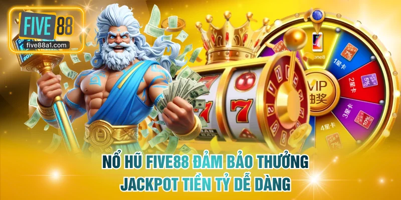 Nổ hũ FIVE88 đảm bảo thưởng Jackpot tiền tỷ dễ dàng