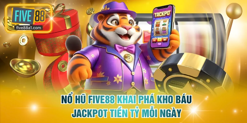 Nổ Hũ FIVE88 Khai Phá Kho Báu Jackpot Tiền Tỷ Mỗi Ngày
